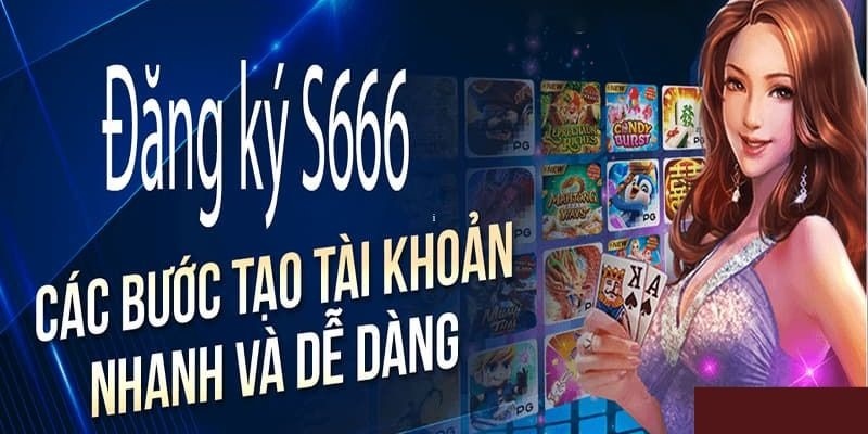 Cách đăng ký S666 nhanh chóng, dễ dàng