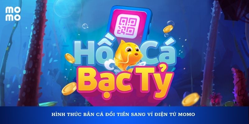 Hình thức bắn cá đổi tiền sang ví điện tử Momo