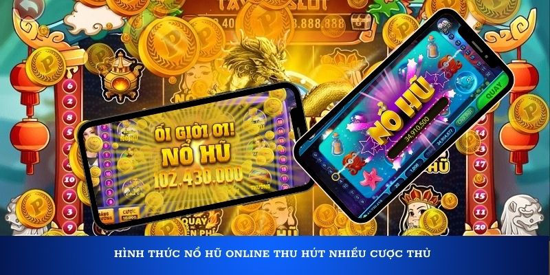 Hình thức nổ hũ online thu hút nhiều cược thủ