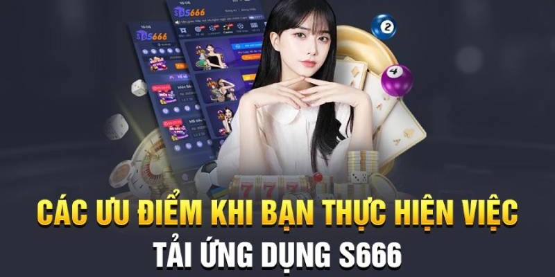 Cài đặt app S666 mang lại nhiều tiện lợi cho người chơi